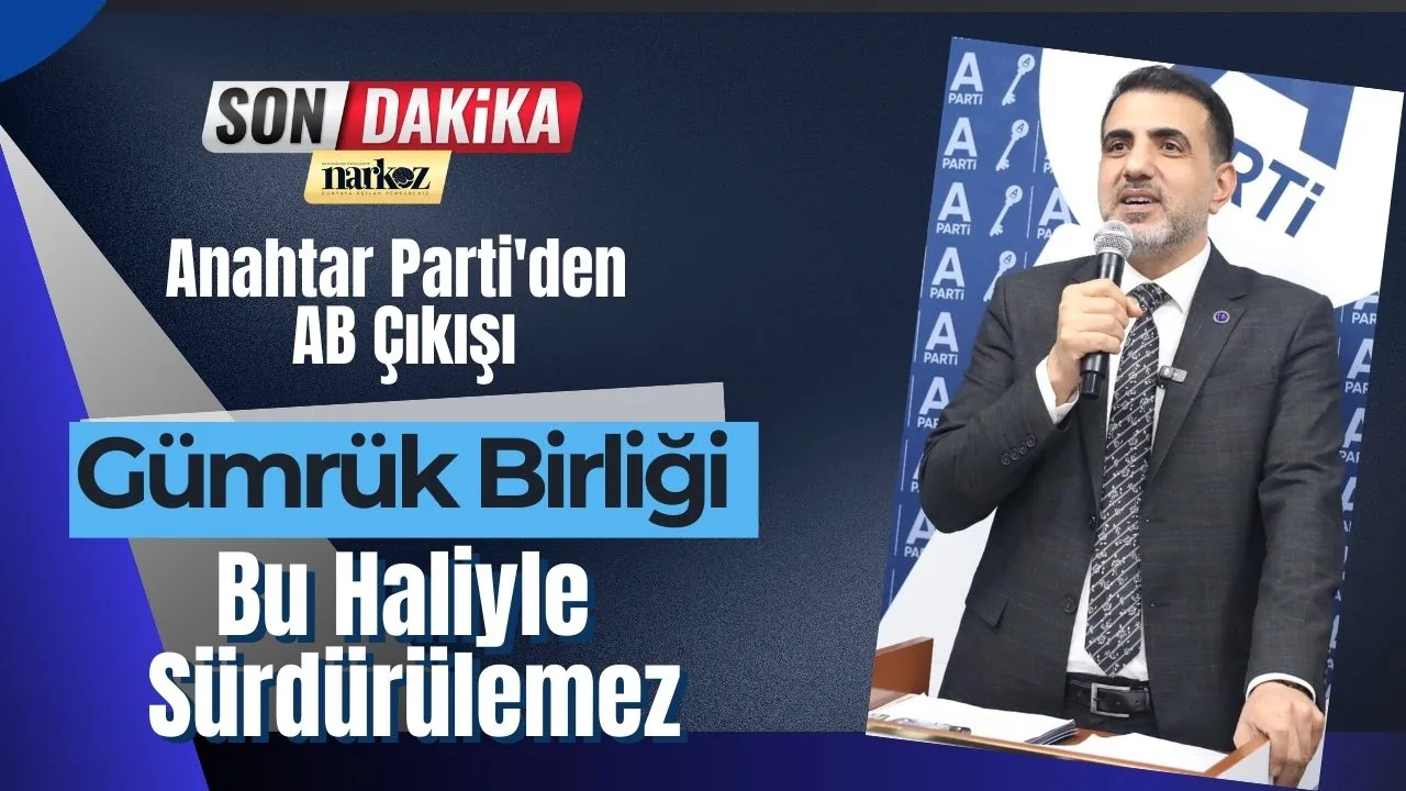 Anahtar Parti'den AB İlişkilerine Eleştiri: Gümrük Birliği Güncellenmeli