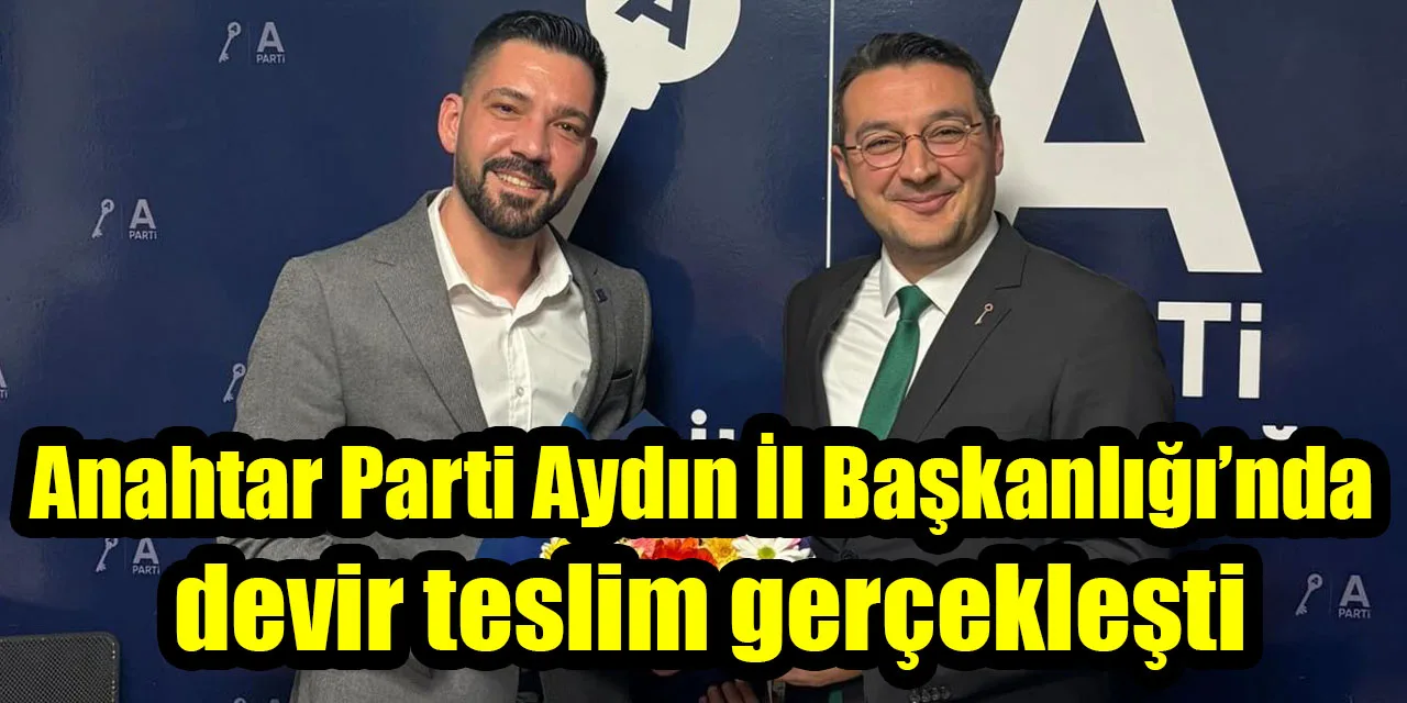 Anahtar Parti Aydın İl Başkanlığı'nda Devir Teslim Töreni