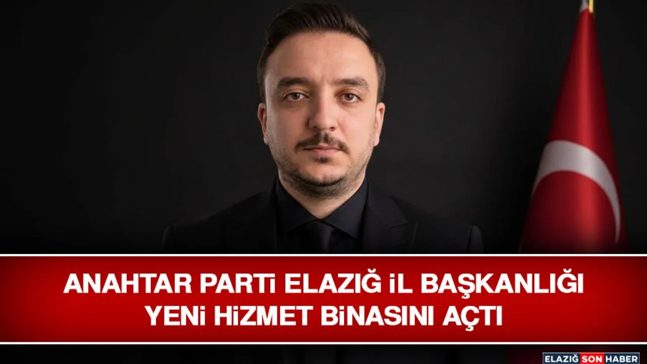 Anahtar Parti Elazığ İl Başkanlığı Yeni Hizmet Binasını Açtı