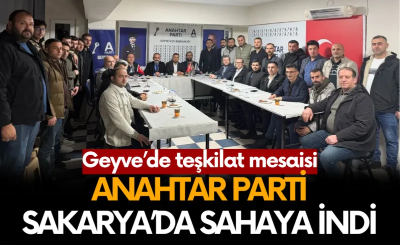 Anahtar Parti Geyve'de Teşkilatlanma Çalışmalarını İnceledi