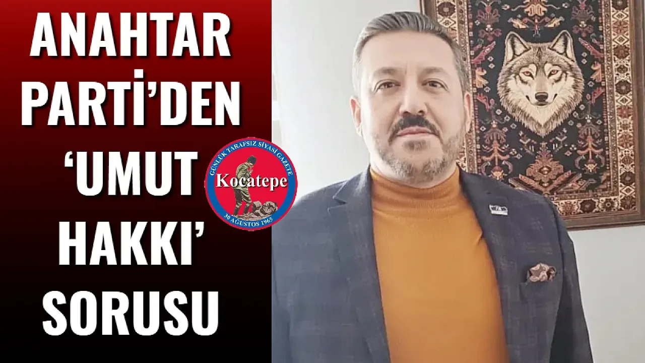 Anahtar Parti'den 'Umut Hakkı' Açıklaması