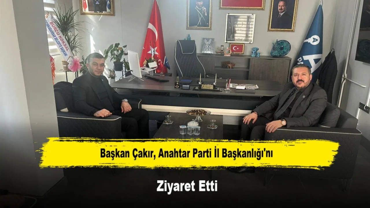 Başkan Çakır, Anahtar Parti İl Başkanlığı'nı Ziyaret Etti